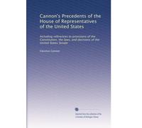 Cannon's Precedents of the House of Representatives of the United States: Including references to provisions of the Constitution, the laws, and decisions of the United States Senate: Volume 10