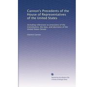Cannon's Precedents of the House of Representatives of the United States: Including references to provisions of the Constitution, the laws, and decisions of the United States Senate: Volume 11