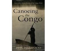 Canoeing the Congo: First Source to Sea Descent of the Congo River [Idioma Inglés]
