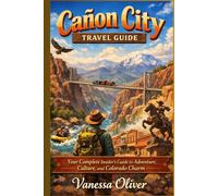 Canon City Travel Guide: Your Complete Insider's Guide to Adventure Culture, and Colorado Charm