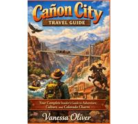 Canon City Travel Guide: Your Complete Insider's Guide to Adventure Culture, and Colorado Charm