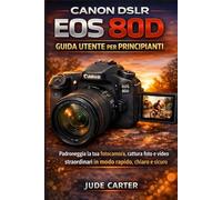 CANON DSLR EOS 80D GUIDA UTENTE PER PRINCIPIANTI: Padroneggia la tua fotocamera, cattura foto e video straordinari in modo rapido, chiaro e sicuro (Tech Tales for Beginners)