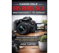 CANON DSLR EOS REBEL SL3 BENUTZERHANDBUCH FÜR ANFÄNGER: Meistern Sie Ihre Kamera wie ein Profi - mit praktischen Fähigkeiten, kreativen Techniken und ... makellose Fotos (Tech Tales for Beginners)