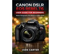 CANON DSLR EOS REBEL T6 USER GUIDE FOR BEGINNERS: Master Photography from Basics to Creative Shots (Tech Tales for Beginners)