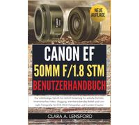 Canon EF 50mm f/1.8 STM Benutzerhandbuch: Die vollständige Schritt-für-Schritt-Anleitung für scharfe Porträts, kinematisches Video, Vlogging, ... für EOS DSLR-Fotografen und Content Creator