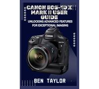 CANON EOS-1D X MARK II USER GUIDE: UNLOCKING ADVANCED FEATURES FOR EXCEPTIONAL IMAGING