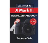 Canon EOS-1D X Mark III BENUTZERHANDBUCH 2026: Schärfere Bilder aufnehmen, die Autofokusgenauigkeit verbessern, die Videoqualität steigern und in jeder Aufnahmesituation effizienter arbeiten