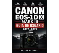 Canon EOS-1D X Mark III GUIA DE USUARIO 2026-2027: Domina Cada Funcion, Ajuste y Tecnica Profesional de tu Camara para Capturar Imagenes Perfectas en Cualquier Situacion
