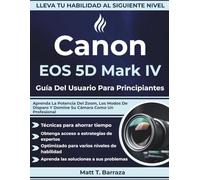 Canon EOS 5D Mark IV Guía Del Usuario Para Principiantes: Aprenda La Potencia Del Zoom, Los Modos De Disparo Y Domine Su Cámara Como Un Profesional
