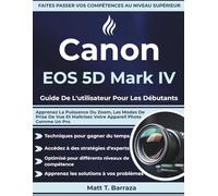Canon EOS 5D Mark IV Guide De L'utilisateur Pour Les Débutants: Apprenez La Puissance Du Zoom, Les Modes De Prise De Vue Et Maîtrisez Votre Appareil Photo Comme Un Pro
