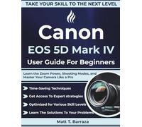 Canon EOS 5D Mark IV User Guide For Beginners: Learn the Zoom Power, Shooting Modes, and Master Your Camera Like a Pro