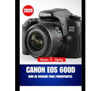 CANON EOS 600D GUIDE D'UTILISATION POUR DÉBUTANTS 2026: Un manuel étape par étape avec des astuces faciles pour permettre aux seniors d'apprendre rapidement et en toute confiance.