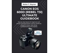 Canon EOS 600D (Rebel T3i) Ultimate Guidebook: Step-by-step lessons for beginners and seniors covering buttons, menus, autofocus, exposure, lenses, ... Manuals for Tech Enthusiasts and Beginners)