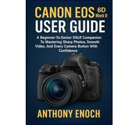 Canon EOS 6D Mark II User Guide: A Beginner-to-Senior DSLR Companion to Mastering Sharp Photos, Smooth Video, and Every Camera Button with Confidence