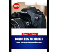 CANON EOS 7D MARK II GUIDE D'UTILISATION POUR DÉBUTANTS 2026: Manuel étape par étape avec des astuces efficaces que chaque senior peut utiliser