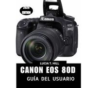 CANON EOS 80D GUÍA DEL USUARIO 2026: Un manual detallado paso a paso: consejos y trucos de expertos para principiantes y personas mayores.