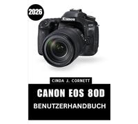 CANON EOS 8OD BENUTZERHANDBUCH 2026: Eine Schritt-für-Schritt-Anleitung zur Beherrschung der Kamerafunktionen mit Expertentipps und Tricks für Anfänger und Fortgeschrittene.