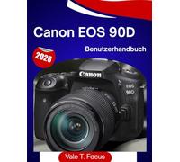 Canon EOS 90D Benutzerhandbuch 2026: „Das vollständige Schritt-für-Schritt-Handbuch für Fotos, 4K-Videos, Autofokus und einfaches Fotografieren im Alltag (Canon Camera Mastery)“