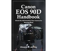 Canon EOS 90D Handbook: Unlock the Full Potential of Your Camera for Stunning Shots