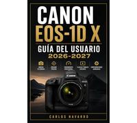 Canon EOS EOS-1D X GUÍA DEL USUARIO 2026-2027: Instrucciones Completas Paso a Paso para Dominar los Controles, el Enfoque Automático, la Configuración ... Funciones Avanzadas de tu Cámara Profesional