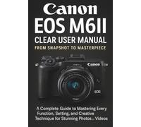 Canon EOS M6II Clear User Manual From Snapshot to Masterpiece