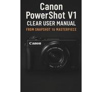 Canon EOS Powershot V1 Clear User Manual From Snapshot to Masterpiece.