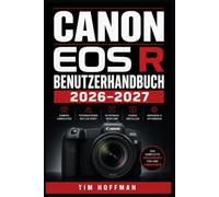 Canon EOS R Benutzerhandbuch 2026-2027: Der vollständige Leitfaden für Einsteiger, Hobbyisten und Profis - Kamerafunktionen, Einstellungen, ... und professionelle Videoproduktion