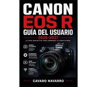 Canon EOS R Guía del Usuario 2026-2027: La Guía Definitiva para Todos los Niveles: Fotografía, Vídeo y Dominio Total del Sistema RF
