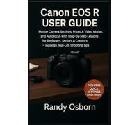 Canon EOS R User Guide: Master Camera Settings, Photo & Video Modes, and Autofocus with Step-by-Step Lessons for Beginners, Seniors & Creators - Includes Real-Life Shooting Tips