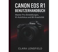 Canon EOS R1 Benutzerhandbuch: Master Pro-Einstellungen, KI-Autofokus und 8K-Kreativität