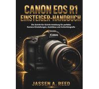 Canon EOS R1 EINSTEIGER-HANDBUCH: Die Schritt-für-Schritt-Anleitung für perfekte Kamera-Einstellungen, Autofokus und Actionfotografie