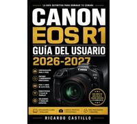 Canon EOS R1 Guía del Usuario 2026-2027: Domina la Fotografía Profesional: Ajustes, Funciones Avanzadas y Técnicas para Sacar el Máximo Partido a tu Cámara Mirrorless