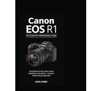 CANON EOS R1: THE COMPLETE PROFESSIONAL GUIDE (For Sports, News, and Wildlife Photographers)