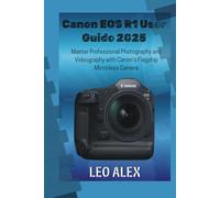 Canon EOS R1 User Guide 2025: Master Professional Photography and Videography with Canon’s Flagship Mirrorless Camera