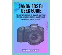 CANON EOS R1 USER GUIDE: The Complete Beginner-to-Advanced Mastering Settings, Autofocus, Features, and Capturing Professional Photos & Videos