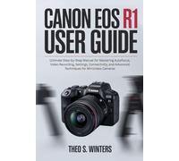 CANON EOS R1 USER GUIDE: Ultimate Step-by-Step Manual for Mastering Autofocus, Video Recording, Settings, Connectivity, and Advanced Techniques for Mirrorless Cameras