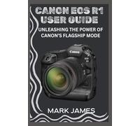 CANON EOS R1 USER GUIDE: UNLEASHING THE POWER OF CANON’S FLAGSHIP MODE