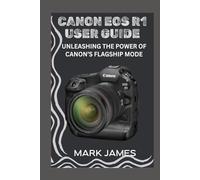 CANON EOS R1 USER GUIDE: UNLEASHING THE POWER OF CANON’S FLAGSHIP MODE