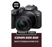 CANON EOS R10 BENUTZERHANDBUCH 2026: Den hybriden spiegellosen Workflow für Reisen und den Alltag meistern