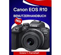 Canon EOS R10 Benutzerhandbuch 2026: „Meistern Sie jede Aufnahme: Die ultimative Schritt-für-Schritt-Anleitung für die Canon EOS R10“