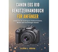 Canon EOS R10 Benutzerhandbuch für Anfänger: Lernen Sie die wichtigsten Bedienelemente, Menüs und Einstellungen kennen