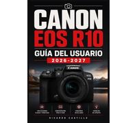 Canon EOS R10 Guía del Usuario 2026-2027: Domina Tu Cámara Mirrorless Paso a Paso: Configuración, Fotografía,Vídeo y Ajustes Avanzados para Principiantes y Entusiastas