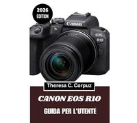 CANON EOS R10 GUIDA PER L'UTENTE 2026: Padroneggiare il flusso di lavoro ibrido con fotocamere mirrorless per i viaggi e la vita quotidiana.