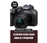 CANON EOS R10 GUIDE DE L'UTILISATEUR 2026: Maîtriser le flux de travail hybride sans miroir pour les voyages et le quotidien