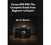 Canon EOS R10: The Complete Guide from Beginner to Expert