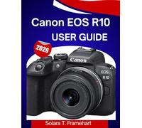 Canon EOS R10 user guide 2026: “Master Every Shot: The Ultimate Step-by-Step Manual for the Canon EOS R10”