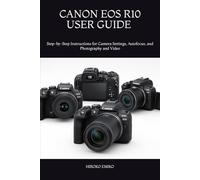 CANON EOS R10 USER GUIDE 2026: Step-by-Step Instructions for Camera Settings, Autofocus, and Photography and Video