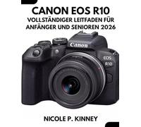 Canon Eos R10: Vollständiger Leitfaden Für Anfänger Und Senioren 2026: Eine vereinfachte Schritt-für-Schritt-Anleitung, um Ihre Kamera zu beherrschen, ... und Ihr digitales Erbe mühelos zu verwalten