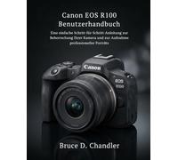 Canon EOS R100 Benutzerhandbuch: Eine einfache Schritt-für-Schritt-Anleitung zur Beherrschung Ihrer Kamera und zur Aufnahme professioneller Porträts