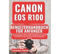 Canon EOS R100 Benutzerhandbuch für Anfänger: Klare Erklärungen zu Tasten, Menüs, Belichtung und Autofokus mit praktischen Tipps, die schnell praktische Fähigkeiten aufbauen